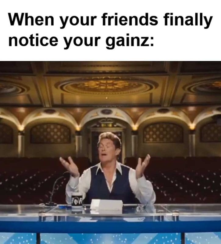 When Your Friends Finally Notice Your Gainz