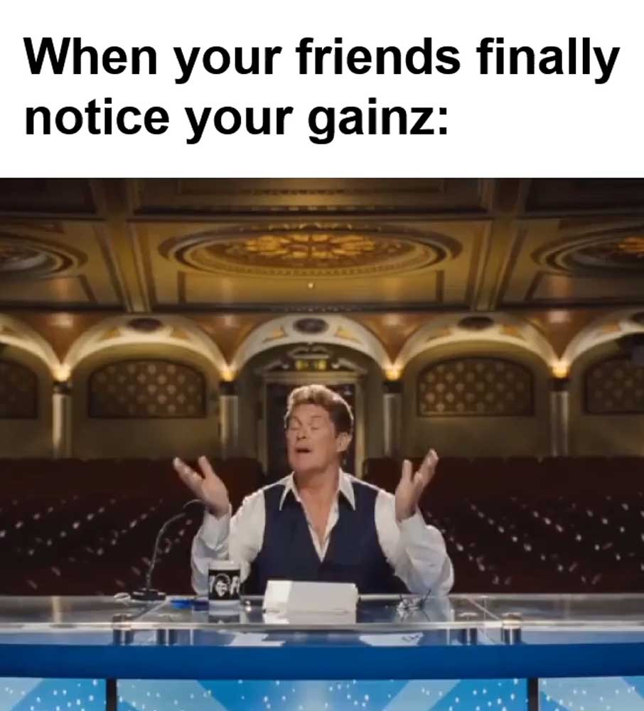 When Your Friends Finally Notice Your Gainz