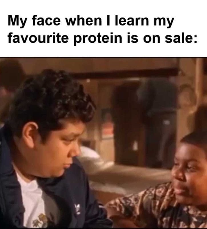 My Face When I Learn My Favourite Protein Is On Sale