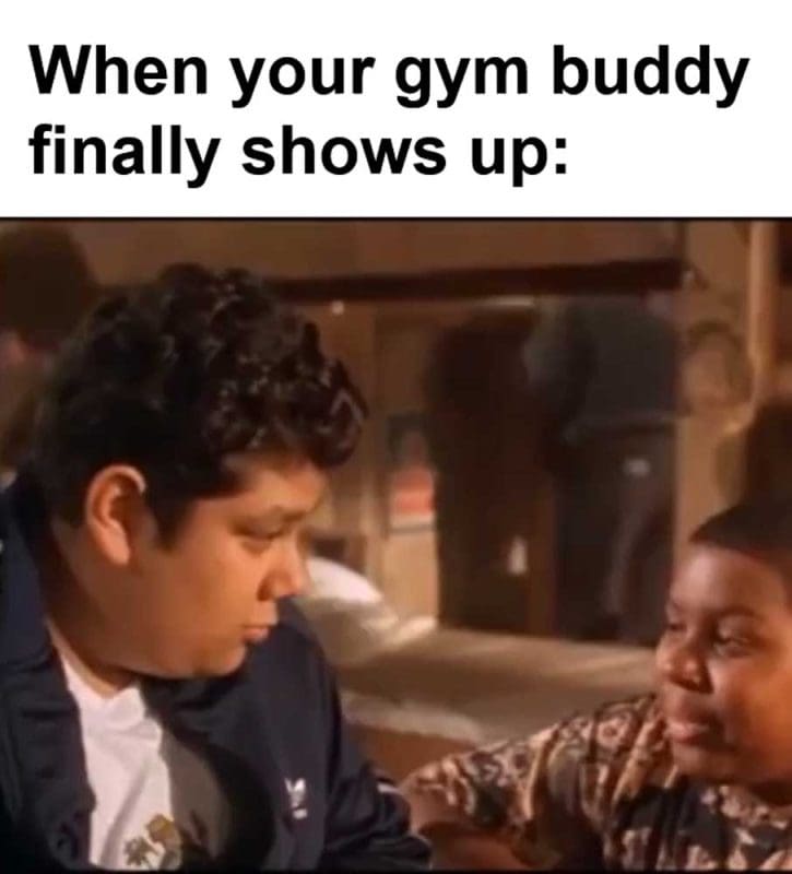 When Your Gym Buddy Finally Shows Up