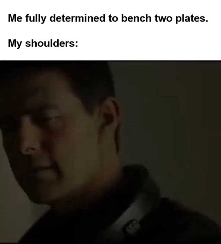 Me Fully Determined To Bench Two Plates My Shoulders