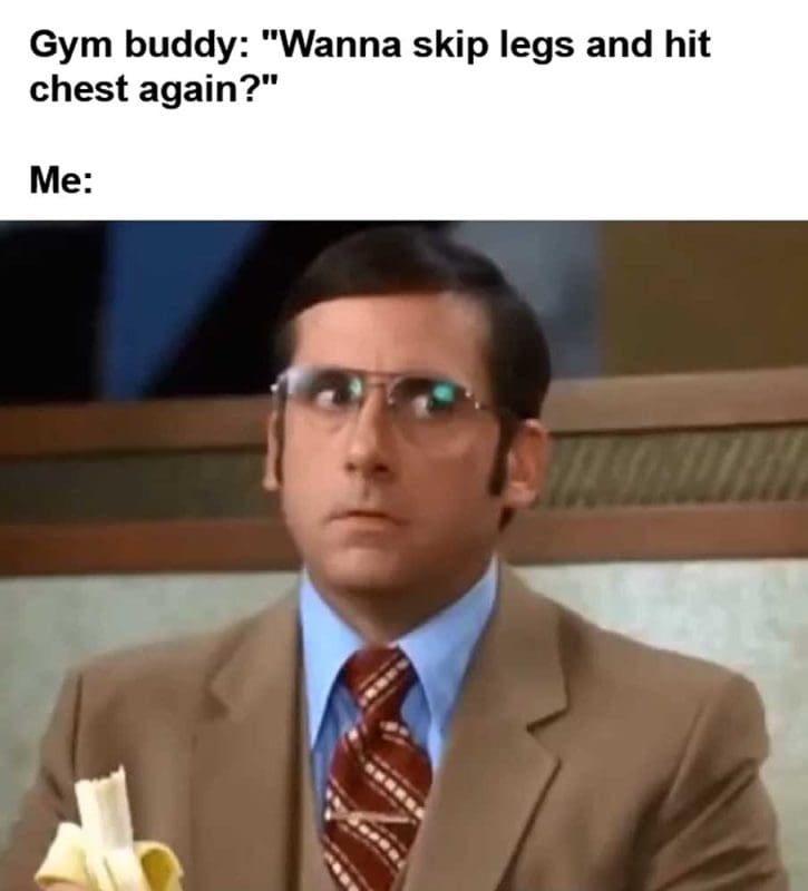 Gym Buddy Wanna Skip Legs And Hit Chest Again Me
