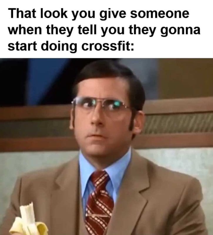 That Look You Give Someone When They Tell You They Gonna Start Doing Crossfit