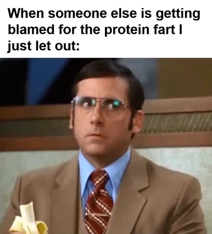 When Someone Else Is Getting Blamed For The Protein Fart I Just Let Out