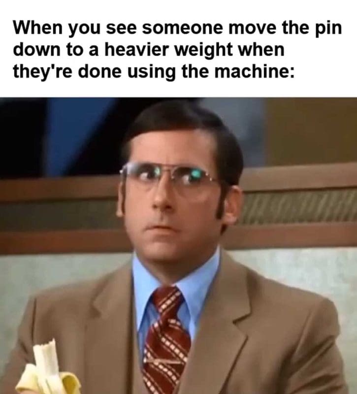 When You See Someone Move The Pin Down To A Heavier Weight When They're Done Using The Machine