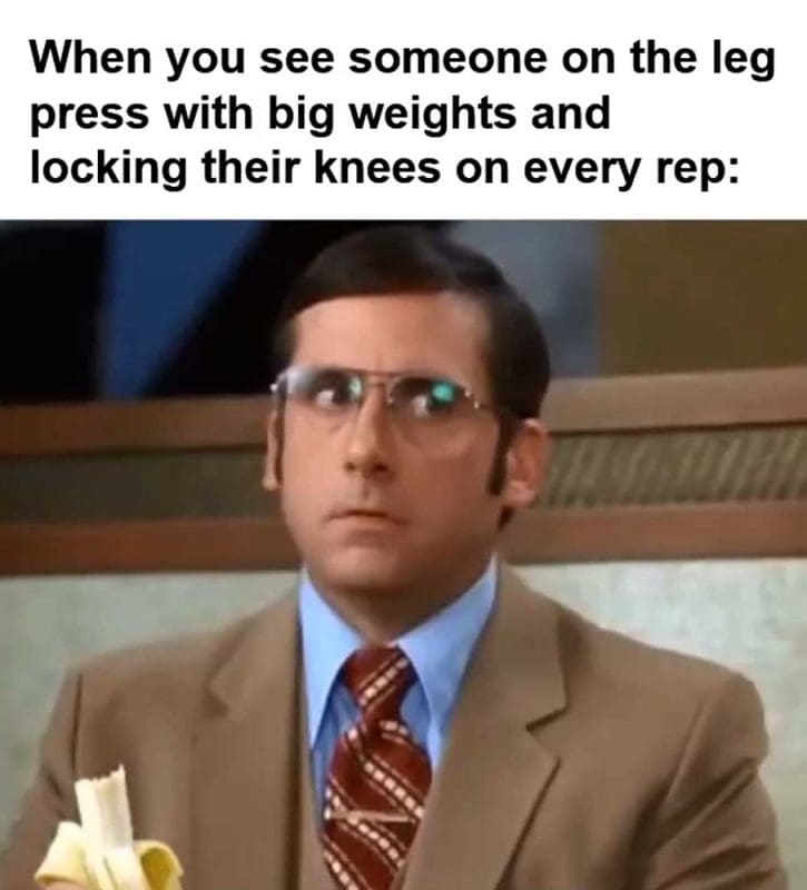 When You See Someone On The Leg Press With Big Weights And Locking Their Knees On Every Rep