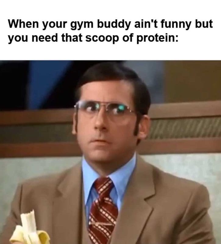When Your Gym Buddy Ain't Funny But You Need That Scoop Of Protein