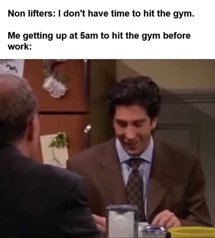 Non Lifters I Don't Have Time To Hit The Gym Me Getting Up At am To Hit The Gym Before Work