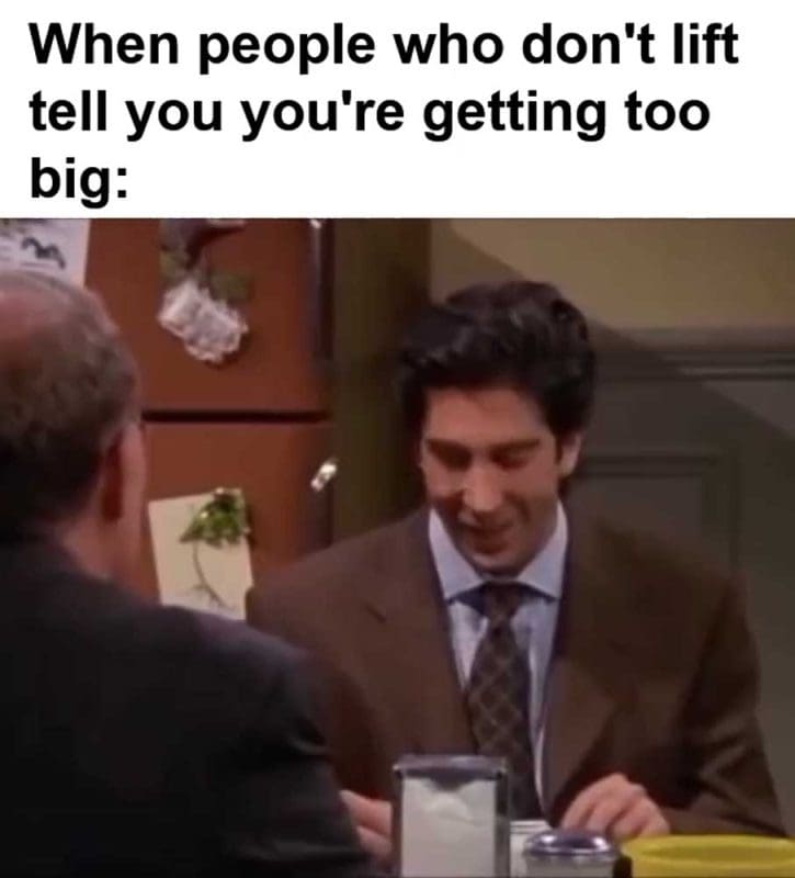 When People Who Don't Lift Tell You You're Getting Too Big