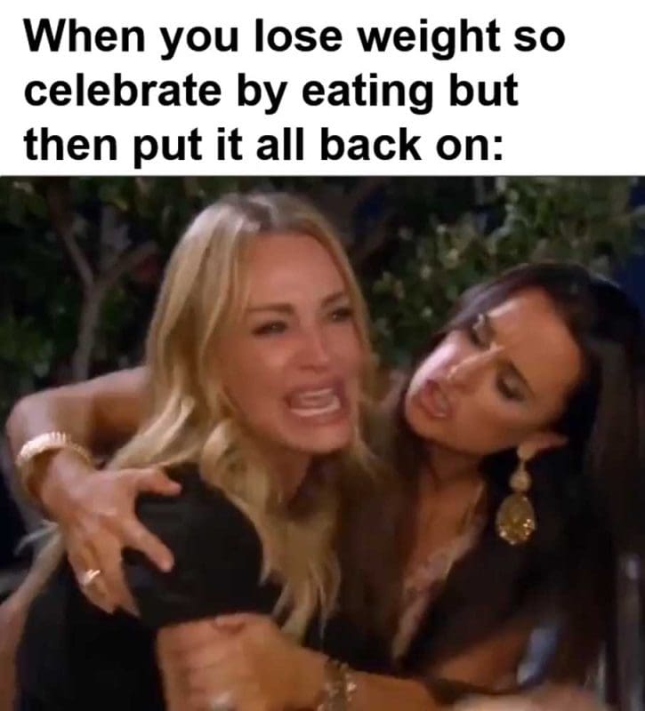 When You Lose Weight So Celebrate By Eating But Then Put It All Back On