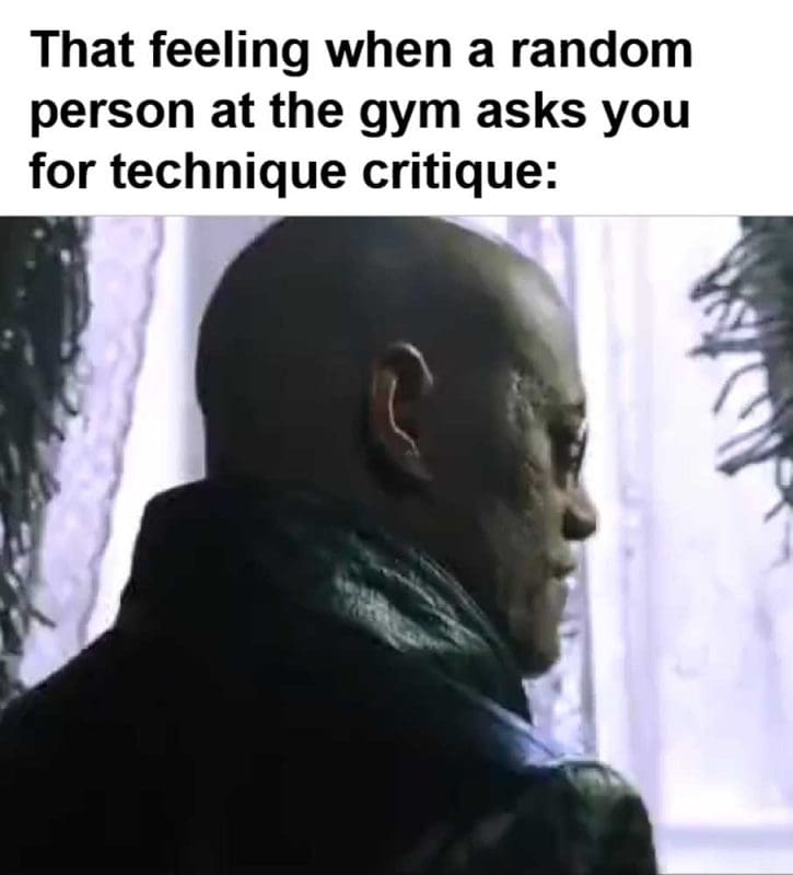 That Feeling When A Random Person At The Gym Asks You For Technique Critique