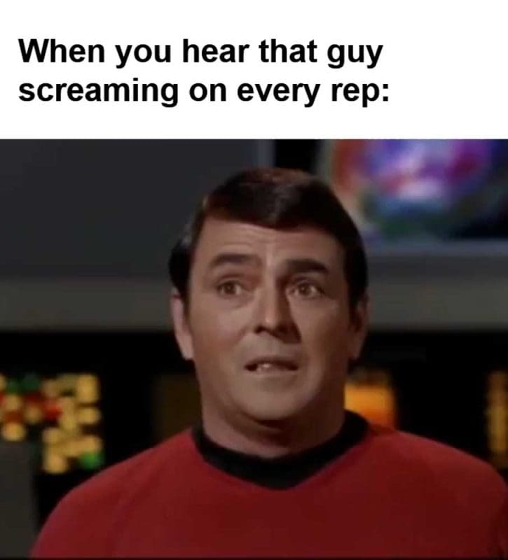 When You Hear That Guy Screaming On Every Rep