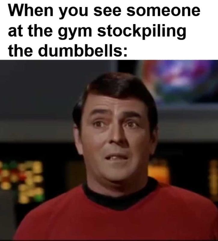 When You See Someone At The Gym Stockpiling The Dumbbells