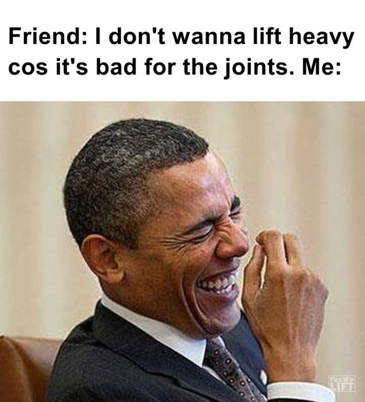 Friend I Don't Wanna Lift Heavy Cos It's Bad For The Joints Me