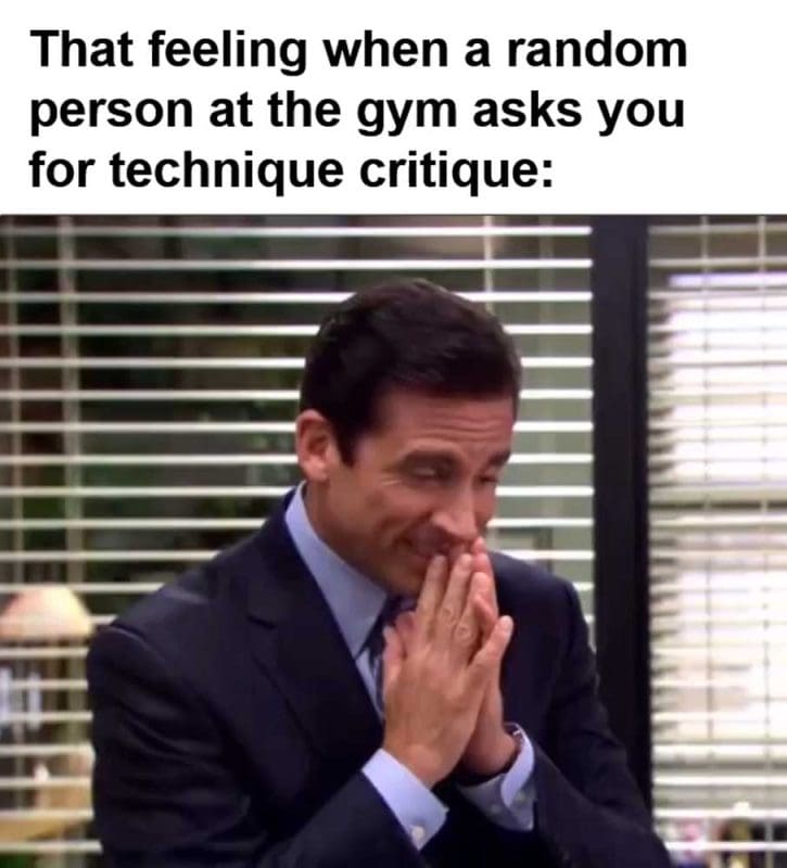 That Feeling When A Random Person At The Gym Asks You For Technique Critique