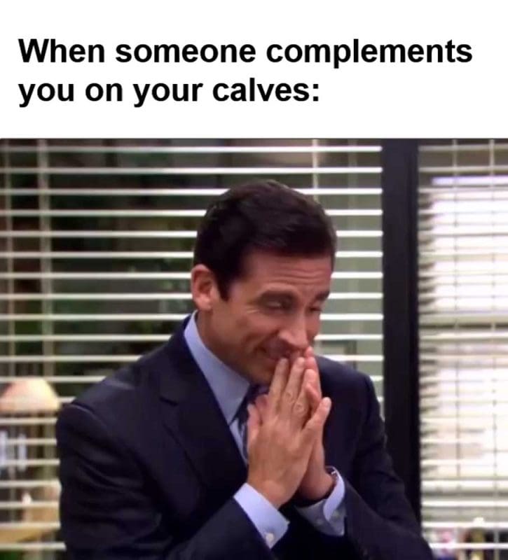 When Someone Complements You On Your Calves