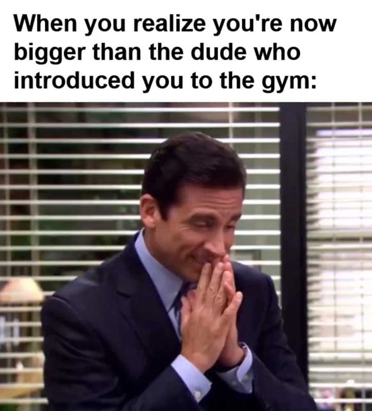When You Realize You're Now Bigger Than The Dude Who Introduced You To The Gym