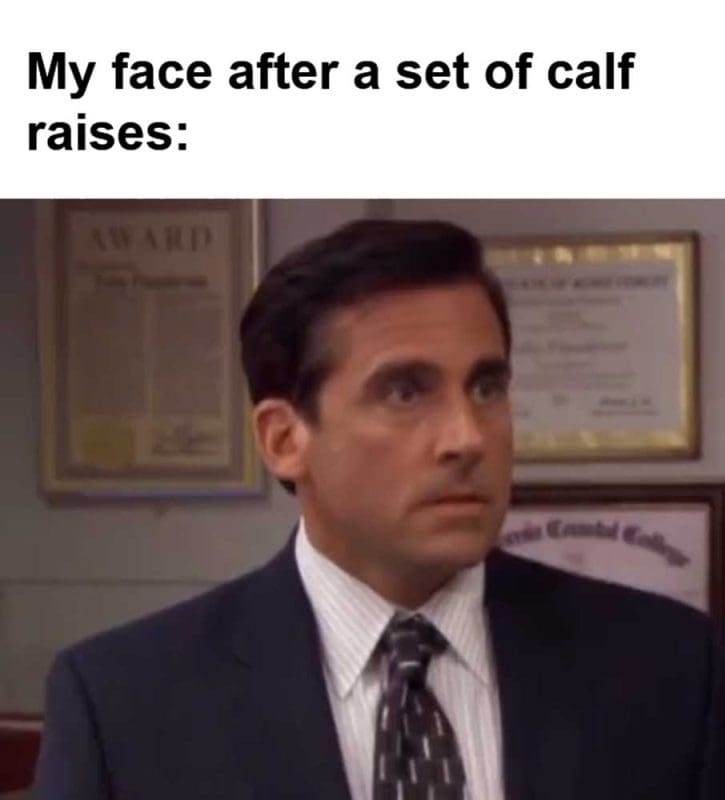 My Face After A Set Of Calf Raises