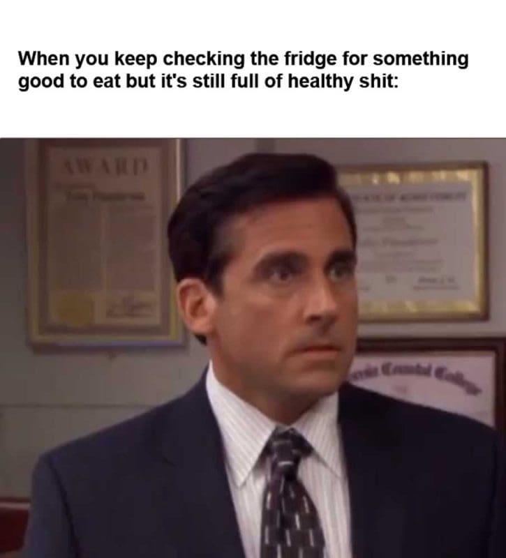 When You Keep Checking The Fridge For Something Good To Eat But It's Still Full Of Healthy Shit