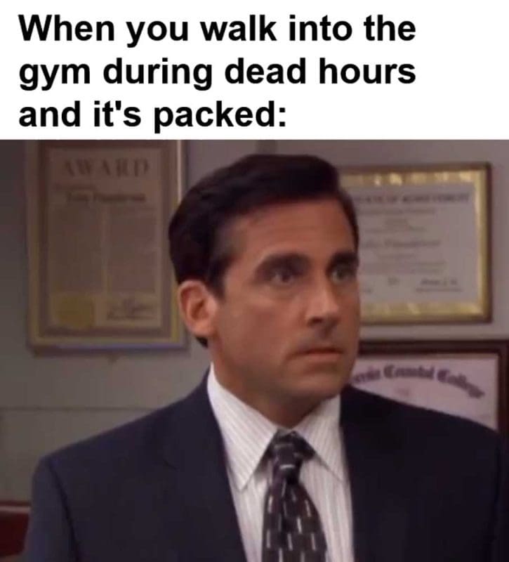 When You Walk Into The Gym During Dead Hours And It's Packed