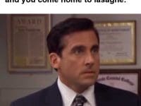 When You've Been Cutting All Day And You Come Home To Lasagne