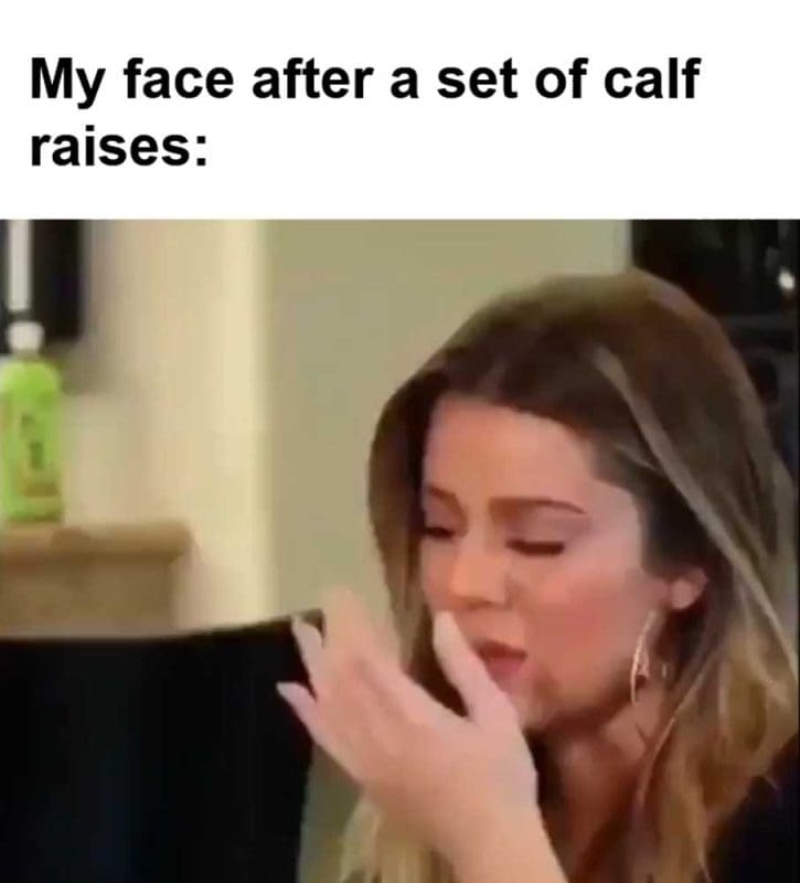 My Face After A Set Of Calf Raises