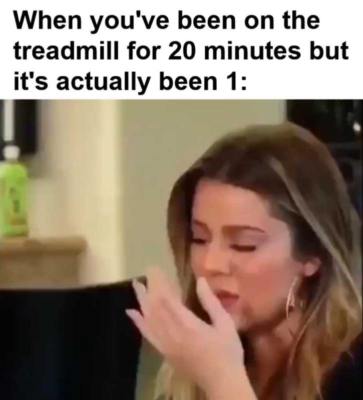 When You've Been On The Treadmill For Minutes But It's Actually Been