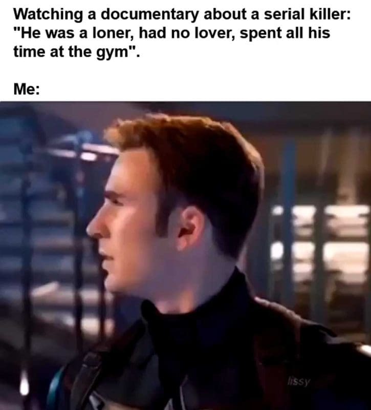 Watching A Documentary About A Serial Killer He Was A Loner Had No Lover Spent All His Time At The Gym Me