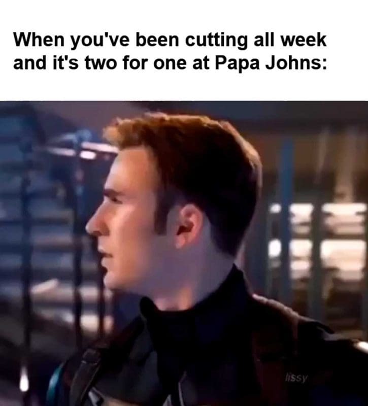When You've Been Cutting All Week And It's Two For One At Papa Johns