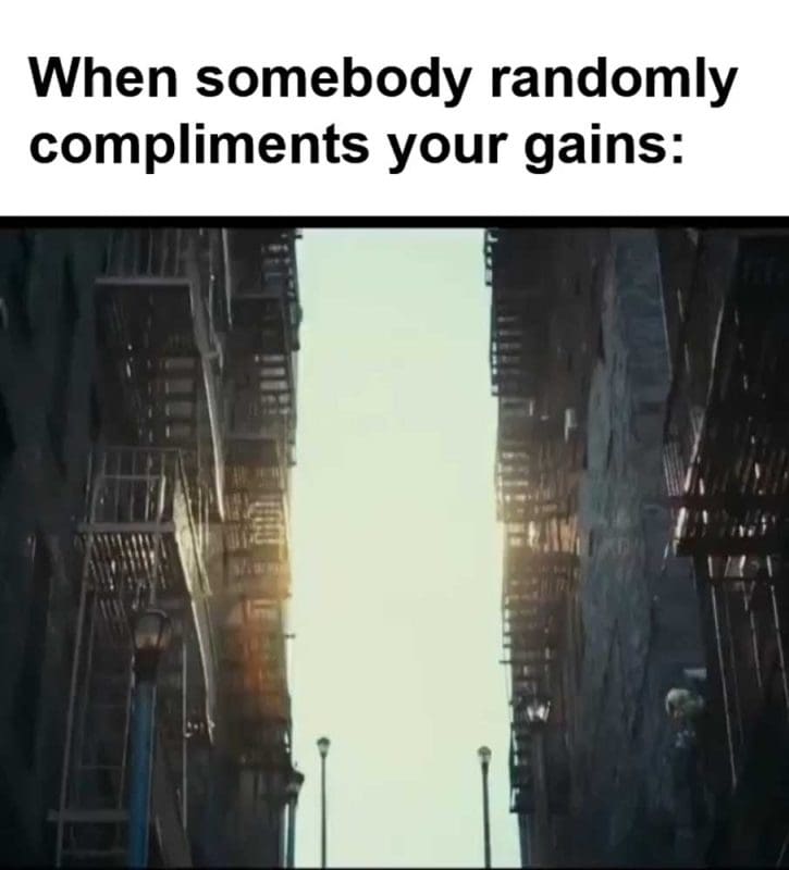 When Somebody Randomly Compliments Your Gains