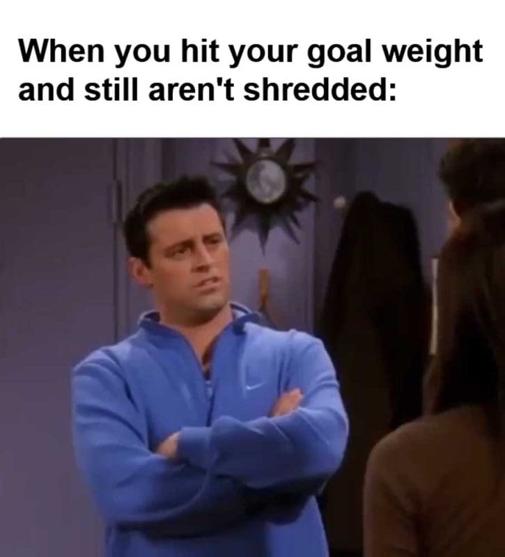 When You Hit Your Goal Weight And Still Aren't Shredded