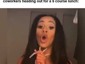 When You Eat Cold Turkey Broccoli Out Of Tupperware Everyday And You See Your Coworkers Heading Out For A