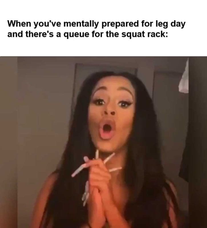 When You've Mentally Prepared For Leg Day And There's A Queue For The Squat Rack