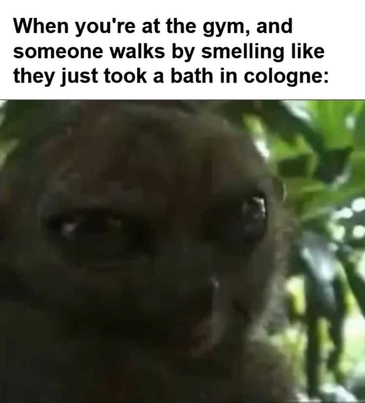When You're At The Gym And Someone Walks By Smelling Like They Just Took A Bath In Cologne