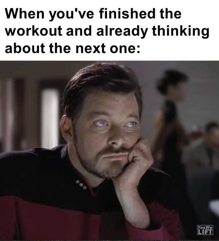 When You've Finished The Workout And Already Thinking About The Next One