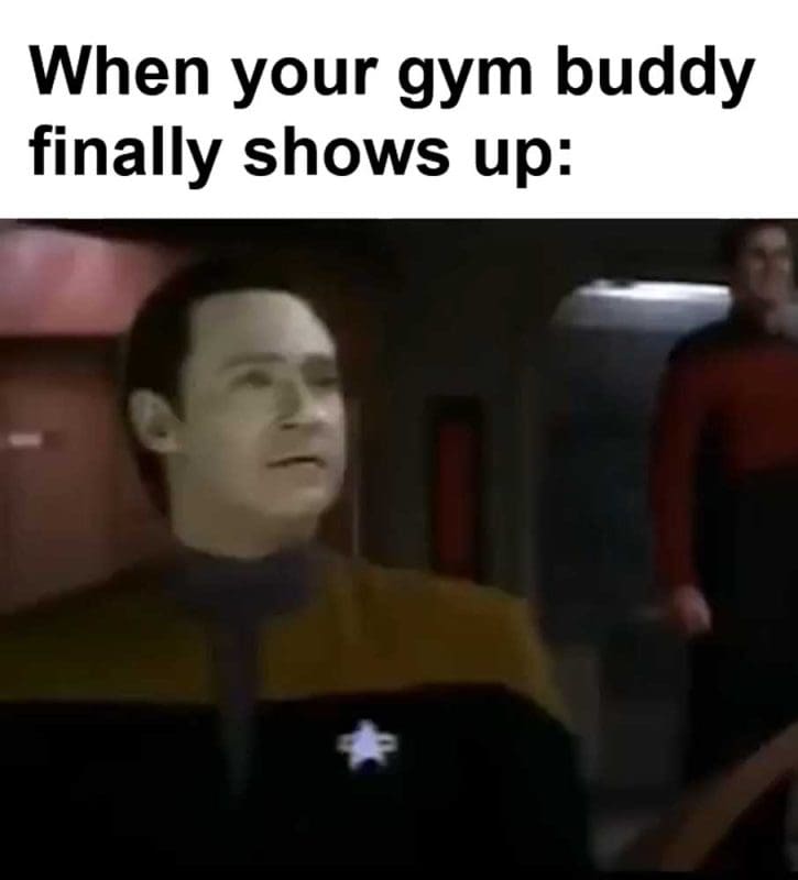 When Your Gym Buddy Finally Shows Up