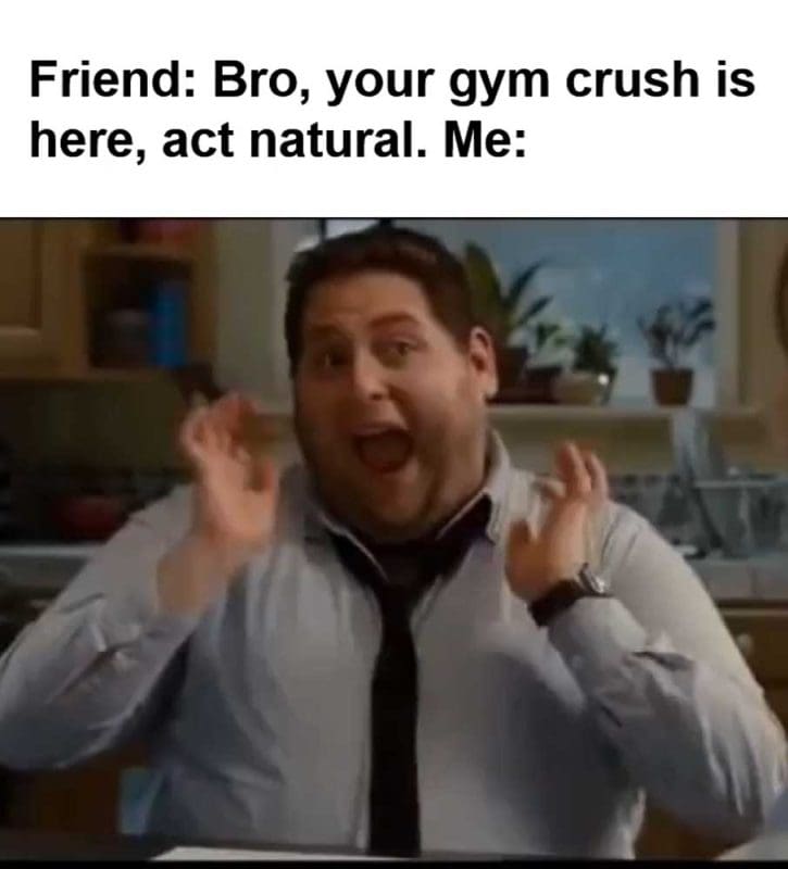 Friend Bro Your Gym Crush Is Here Act Natural Me