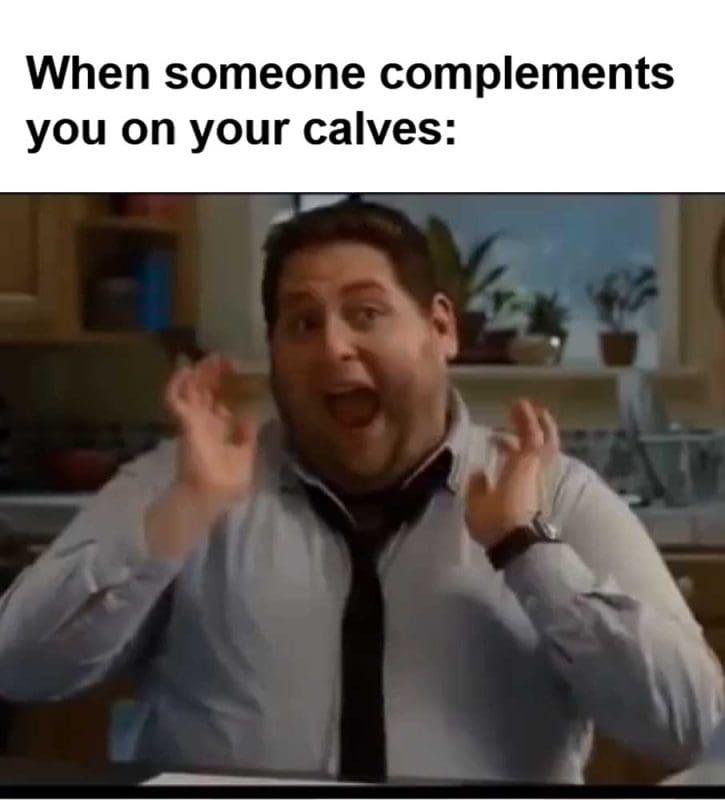 When Someone Complements You On Your Calves