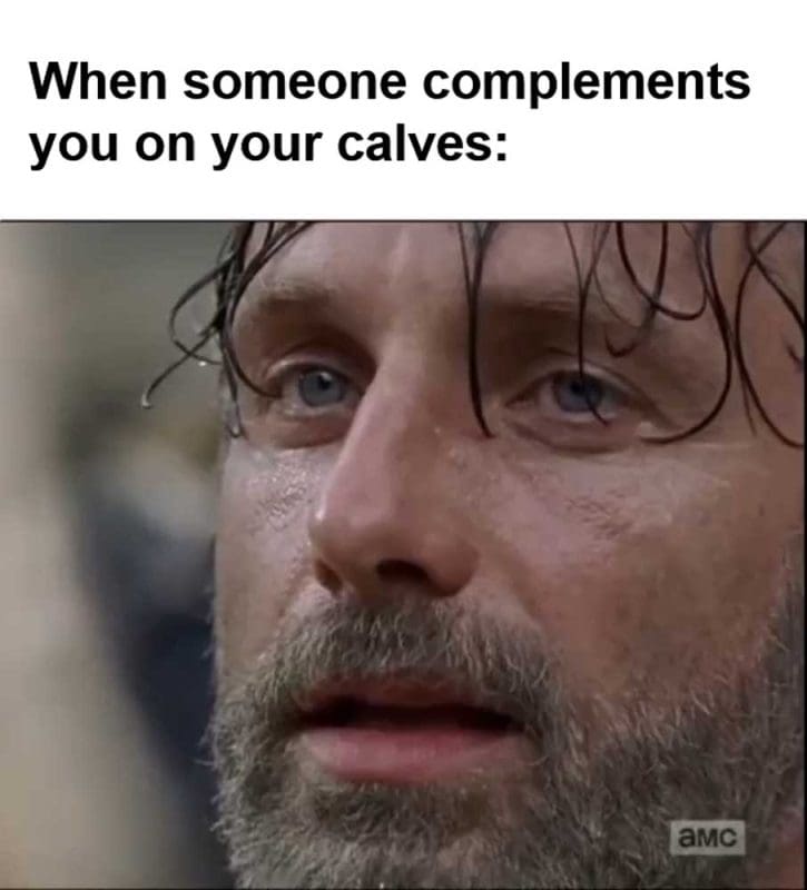 When Someone Complements You On Your Calves