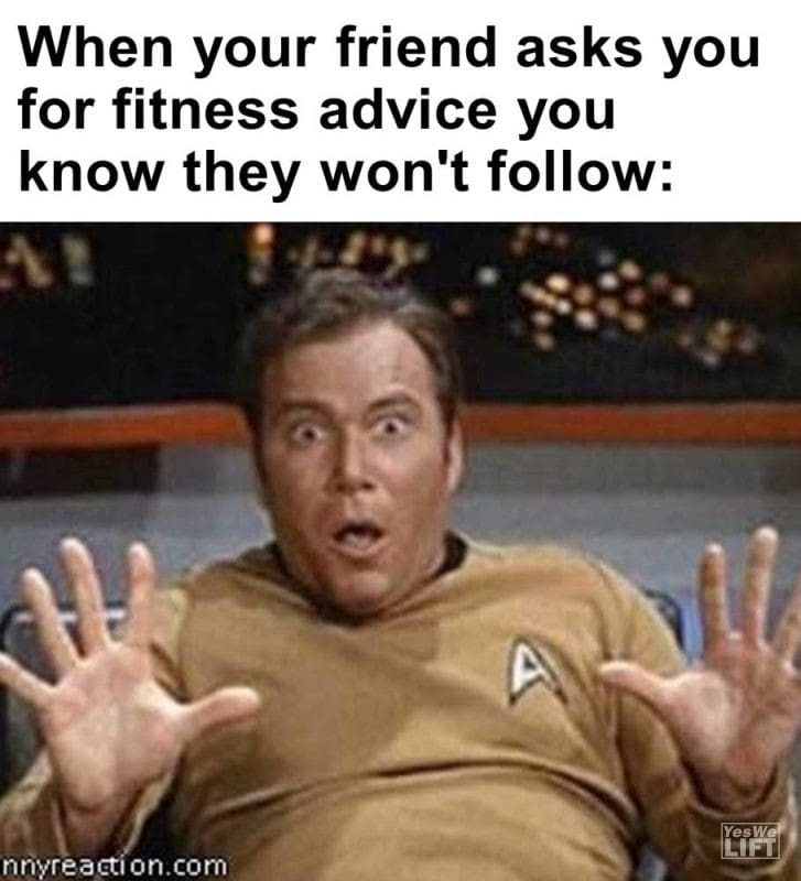 When Your Friend Asks You For Fitness Advice You Know They Won't Follow
