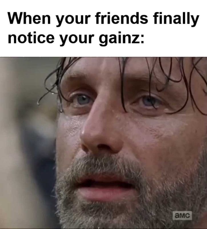 When Your Friends Finally Notice Your Gainz