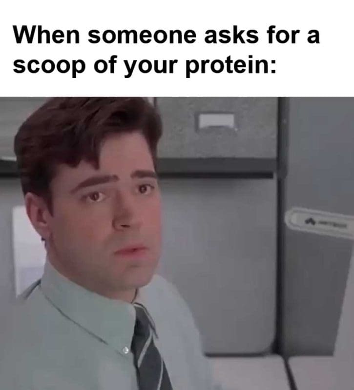 When Someone Asks For A Scoop Of Your Protein