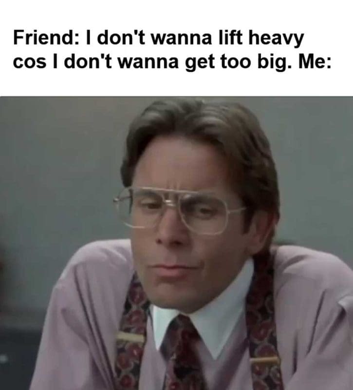 Friend I Don't Wanna Lift Heavy Cos I Don't Wanna Get Too Big Me