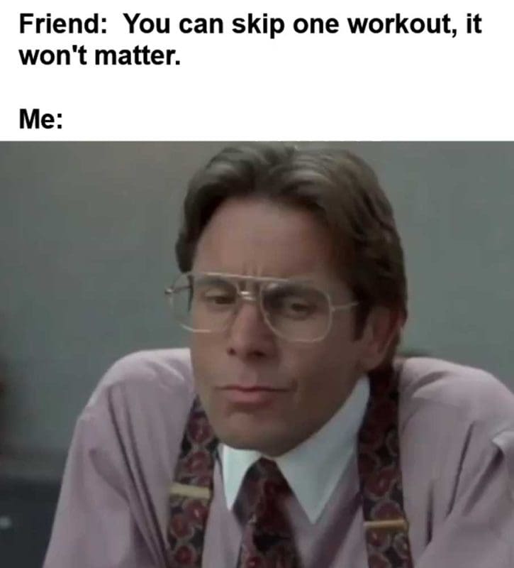 Friend You Can Skip One Workout It Won't Matter Me