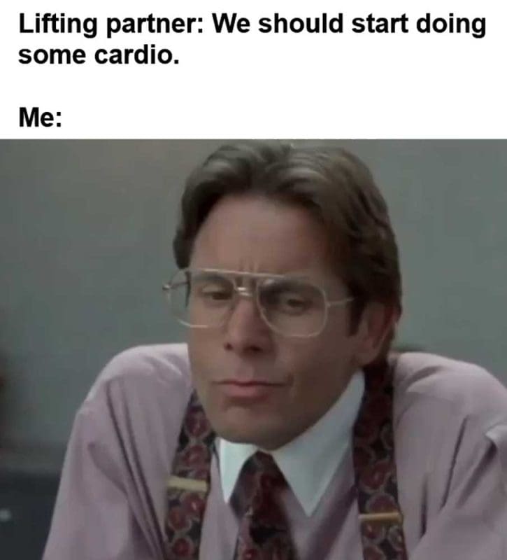 Lifting Partner We Should Start Doing Some Cardio Me