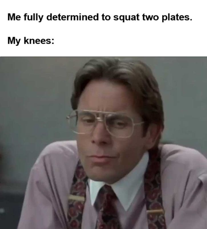 Me Fully Determined To Squat Two Plates My Knees