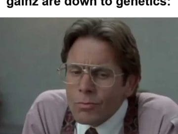 When Someone Says Your Gainz Are Down To Genetics