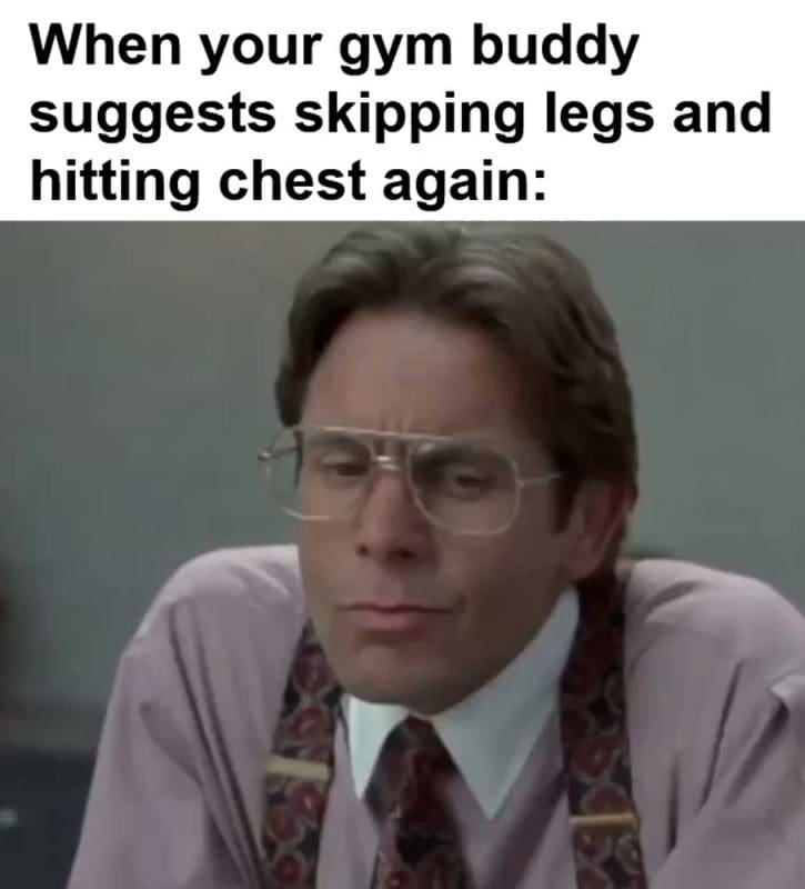 When Your Gym Buddy Suggests Skipping Legs And Hitting Chest Again