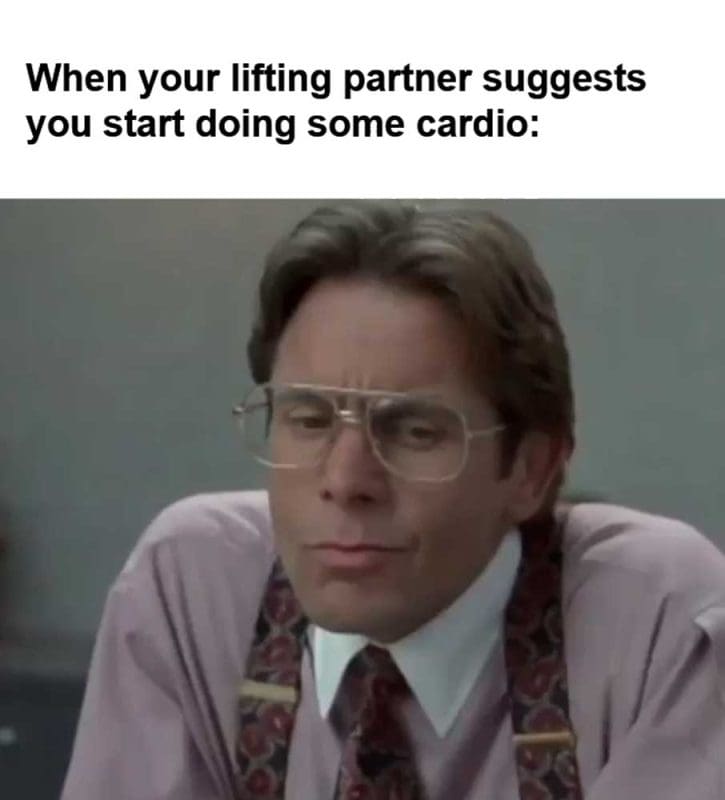 When Your Lifting Partner Suggests You Start Doing Some Cardio