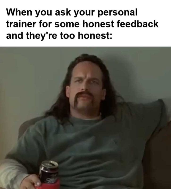 When You Ask Your Personal Trainer For Some Honest Feedback And They're Too Honest